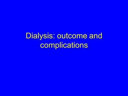 Dialysis: outcome and complications. Introduction Outcomes – 20%+ of dialysis patients die each year, 3YS diabetics ~50% Technical complications –PD –Haemo.