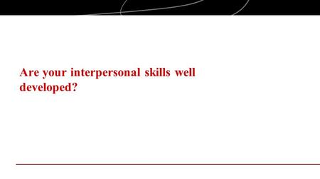 Are your interpersonal skills well developed?. Objectives Examine interpersonal skills in the context of entrepreneurial behaviors Explore the impact.