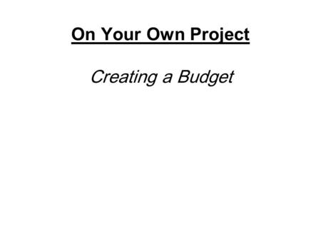 On Your Own Project Creating a Budget. Housing/Rent Cost - Factors How many bedrooms/bathrooms Square Footage (size) Location (safe, desirable, access.