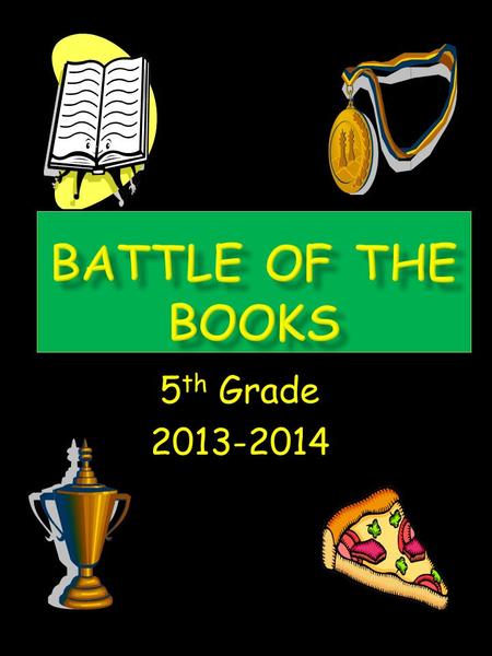 5 th Grade 2013-2014. Battle of the Books is a reading incentive program for 5 th graders. Students read books and come together to demonstrate their.