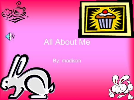 All About Me By: madison My name is Madison. I am 11 years old. I am in fifth grade.
