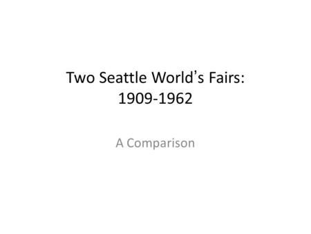 Two Seattle World’s Fairs: 1909-1962 A Comparison.