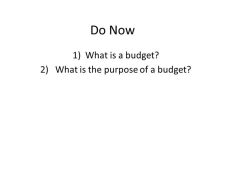 Do Now 1)What is a budget? 2) What is the purpose of a budget?