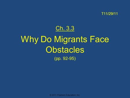 © 2011 Pearson Education, Inc. T11/29/11 Ch. 3.3 Why Do Migrants Face Obstacles (pp. 92-95)