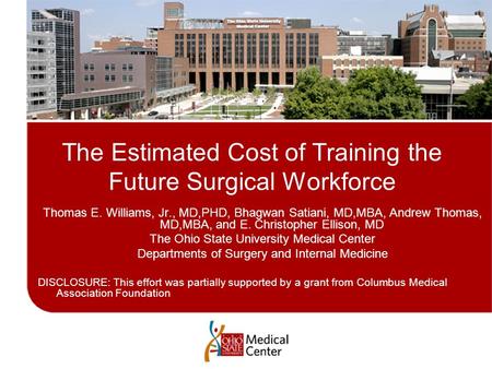 The Estimated Cost of Training the Future Surgical Workforce Thomas E. Williams, Jr., MD,PHD, Bhagwan Satiani, MD,MBA, Andrew Thomas, MD,MBA, and E. Christopher.