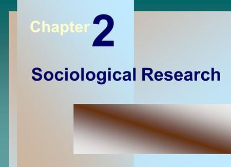 1 Chapter 2 Sociological Research. 2 What is the Scientific Method?  The Scientific Method is a systematic, organized series of steps that ensures maximum.