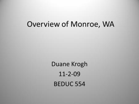 Overview of Monroe, WA Duane Krogh 11-2-09 BEDUC 554.