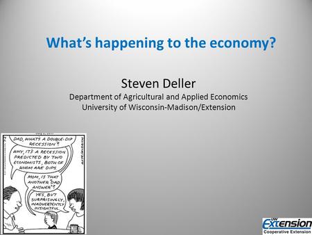 What’s happening to the economy? Steven Deller Department of Agricultural and Applied Economics University of Wisconsin-Madison/Extension.