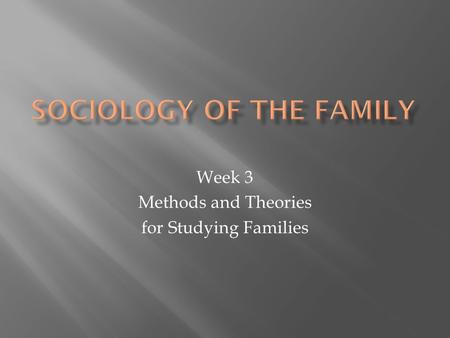 Week 3 Methods and Theories for Studying Families.