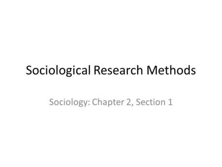 Sociological Research Methods Sociology: Chapter 2, Section 1.