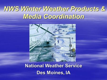 NWS Winter Weather Products & Media Coordination NWS Winter Weather Products & Media Coordination National Weather Service Des Moines, IA.