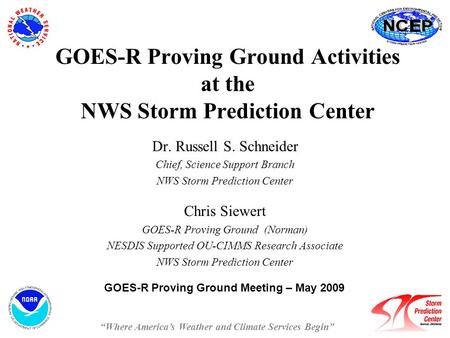 GOES-R Proving Ground Activities at the NWS Storm Prediction Center Dr. Russell S. Schneider Chief, Science Support Branch NWS Storm Prediction Center.