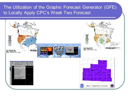 The Utilization of the Graphic Forecast Generator (GFE) to Locally Apply CPC’s Week Two Forecast.