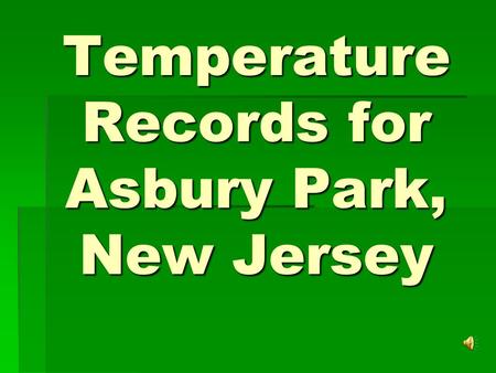 Temperature Records for Asbury Park, New Jersey Created by:  Rognac  Lewis.