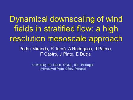 Dynamical downscaling of wind fields in stratified flow: a high resolution mesoscale approach Pedro Miranda, R Tomé, A Rodrigues, J Palma, F Castro, J.