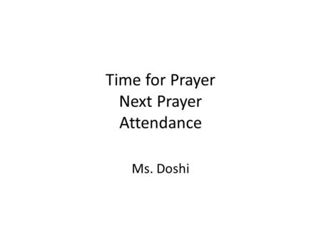 Time for Prayer Next Prayer Attendance Ms. Doshi.