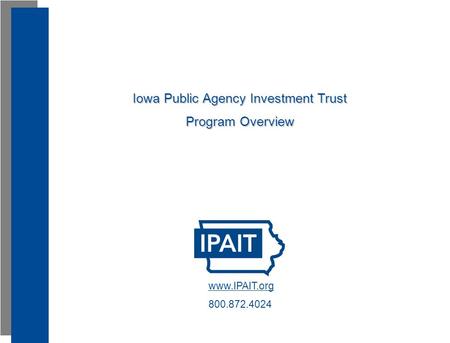 Www.IPAIT.org 800.872.4024 Iowa Public Agency Investment Trust Program Overview.