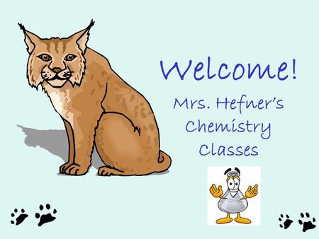 Welcome! Mrs. Hefner’s Chemistry Classes. Pick up your schedule in your homeroom Mon. “Homeroom Finders” posted around school.