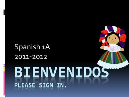 Spanish 1A 2011-2012. Communication  Best way to reach me is by email.  Newsletter: On your email inbox each week (hopefully by end of day on Mondays).