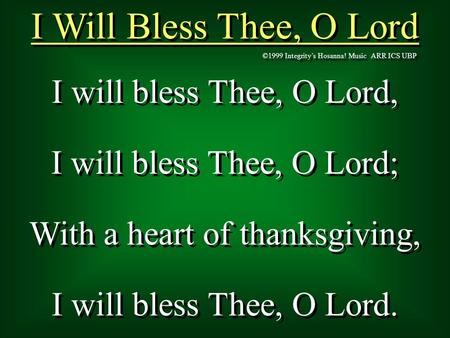 I Will Bless Thee, O Lord I will bless Thee, O Lord,