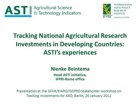 Tracking National Agricultural Research Investments in Developing Countries: ASTI’s experiences Presentation at the GFAR/EIARD/GDPRD Stakeholder workshop.