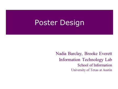 Poster Design Nadia Barclay, Brooke Everett Information Technology Lab School of Information University of Texas at Austin.