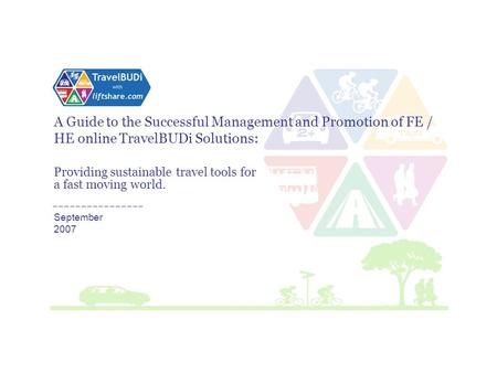 Providing sustainable travel tools for A Guide to the Successful Management and Promotion of FE / HE online TravelBUDi Solutions: a fast moving world.