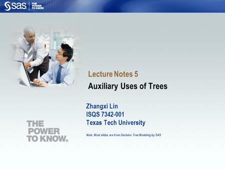 Zhangxi Lin ISQS 7342-001 Texas Tech University Note: Most slides are from Decision Tree Modeling by SAS Lecture Notes 5 Auxiliary Uses of Trees.