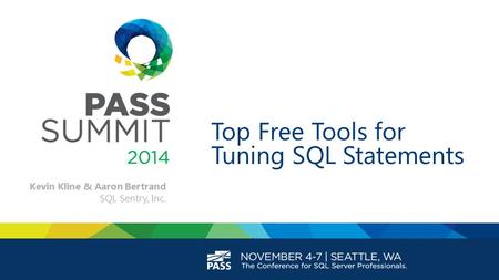 Top Free Tools for Tuning SQL Statements Kevin Kline & Aaron Bertrand SQL Sentry, Inc.