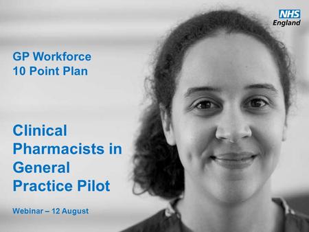 Www.england.nhs.uk GP Workforce 10 Point Plan Clinical Pharmacists in General Practice Pilot Webinar – 12 August.