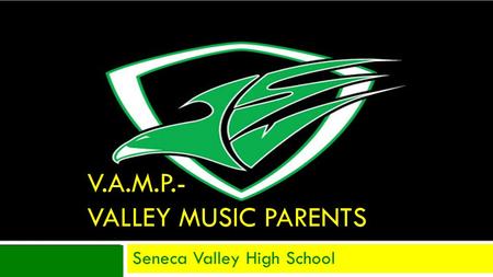V.A.M.P.- VALLEY MUSIC PARENTS Seneca Valley High School.