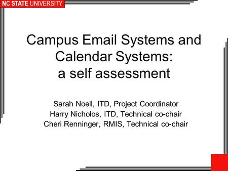 NC STATE UNIVERSITY Campus Email Systems and Calendar Systems: a self assessment Sarah Noell, ITD, Project Coordinator Harry Nicholos, ITD, Technical co-chair.