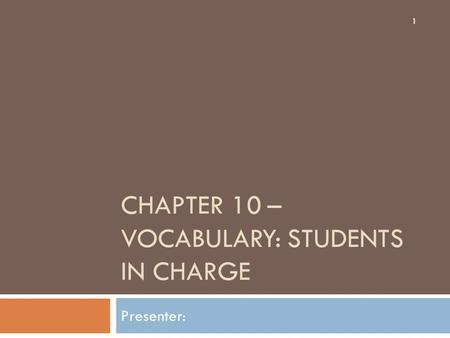 CHAPTER 10 – VOCABULARY: STUDENTS IN CHARGE Presenter: 1.