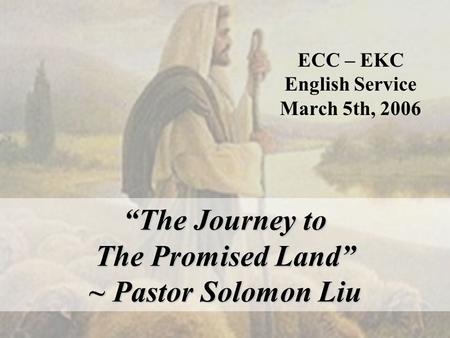 “The Journey to The Promised Land” ~ Pastor Solomon Liu ECC – EKC English Service March 5th, 2006.
