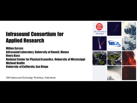 Infrasound Consortium for Applied Research 2002 Infrasound Technology Workshop, Netherlands Milton Garces Infrasound Laboratory, University of Hawaii,