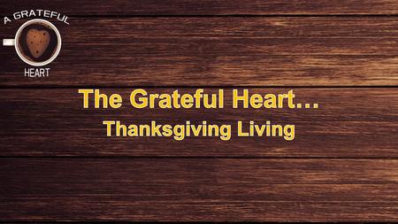 The Grateful Heart… Thanksgiving Living.