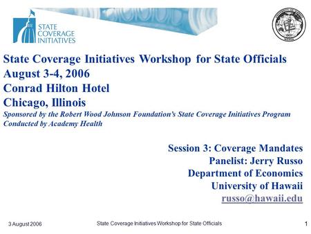 3 August 2006 State Coverage Initiatives Workshop for State Officials 1 Session 3: Coverage Mandates Panelist: Jerry Russo Department of Economics University.