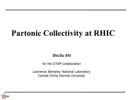 Partonic Collectivity at RHIC ShuSu Shi for the STAR collaboration Lawrence Berkeley National Laboratory Central China Normal University.