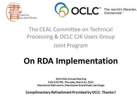 On RDA Implementation 2013 CEAL Annual Meeting 3:30-4:45 PM, Thursday, March 21, 2013 Manchester Ballroom A, Manchester Grand Hyatt, San Diego Complimentary.