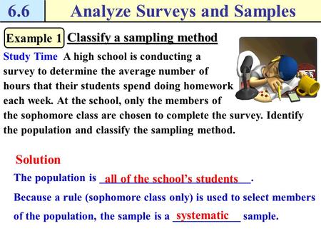 The population is ___________________________. 6.6Analyze Surveys and Samples Example 1 Classify a sampling method Study Time A high school is conducting.