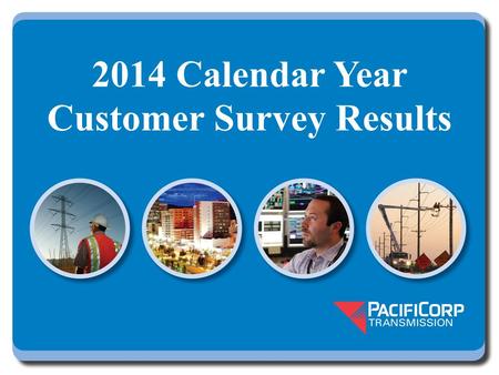2014 Calendar Year Customer Survey Results. Background Open for comment February 12, 2015 through March 31, 2015 for evaluation of prior year – 21 close.