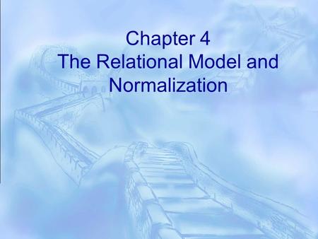 Chapter 4 The Relational Model and Normalization.