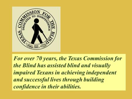 For over 70 years, the Texas Commission for the Blind has assisted blind and visually impaired Texans in achieving independent and successful lives through.