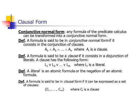 Conjunctive normal form: any formula of the predicate calculus can be transformed into a conjunctive normal form. Def. A formula is said to be in conjunctive.