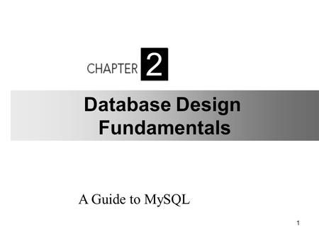 1 A Guide to MySQL 2 Database Design Fundamentals.