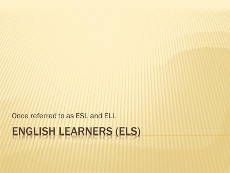 Once referred to as ESL and ELL. Level 1 Starting Level 2 Emerging Level 3 Developing Level 4 Expanding Level 5 Bridging English Learners can (understand/use):