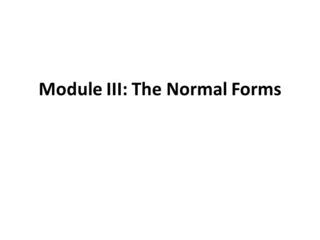 Module III: The Normal Forms. Edgar F. Codd first proposed the process of normalization and what came to be known as the 1st normal form. The database.