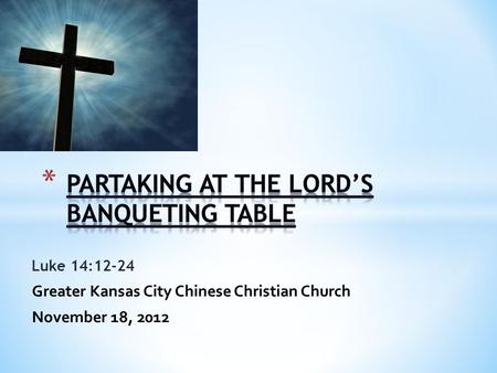 Luke 14:12-24 Greater Kansas City Chinese Christian Church November 18, 2012.