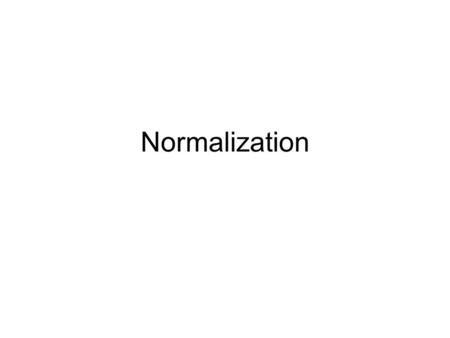 Normalization. We will take a look at –First Normal Form –Second Normal Form –Third Normal Form There are also –Boyce-Codd, Fourth and Fifth normal forms.