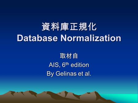 資料庫正規化 Database Normalization 取材自 AIS, 6 th edition By Gelinas et al.